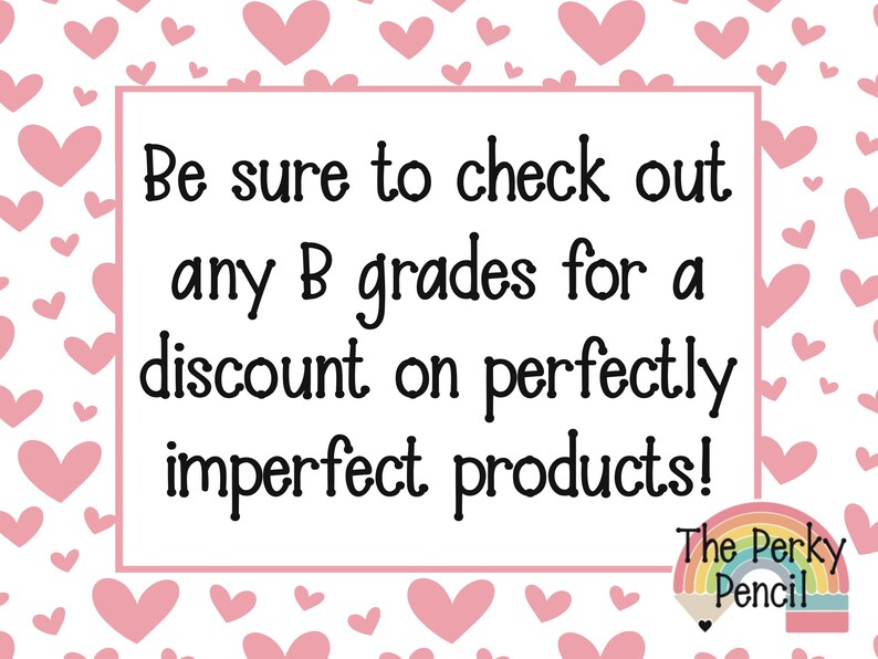 May include: A white rectangular sign with a pink heart pattern background. The text reads: Be sure to check out any B grades for a discount on perfectly imperfect products! In the bottom right corner is a rainbow pencil logo labeled The Perky Pencil.
