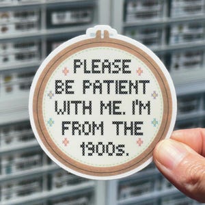 Please Be Patient With Me I’m From The 1900s Sticker, Getting Old Joke, Embroidery, Sewing, Cross Stitch Sticker, Funny Over The Hill Gift