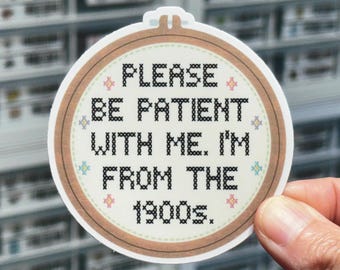 Please Be Patient With Me I’m From The 1900s Sticker, Getting Old Joke, Embroidery, Sewing, Cross Stitch Sticker, Funny Over The Hill Gift