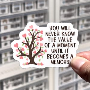 You Will Never Know The Value Of A Moment Until It Becomes A Memory Sticker, Be Present Decal, Every Moment Matters, Cherish Every Moment