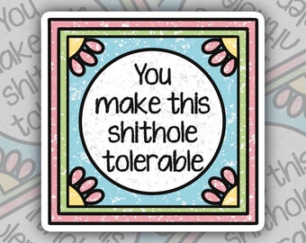 You Make This Shithole Tolerable Sticker, NSFW Stickers, Inappropriate Stickers, Cute Gift for Coworker, Sarcastic Stickers, Sassy Stickers