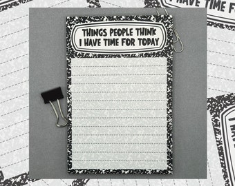 Things People Think I Have Time For Today Notepad, Sarcastic Memo Pad, To Do List Note Pad, Desk Notepad, 4x6 Funny Notepad, Lined Notepad