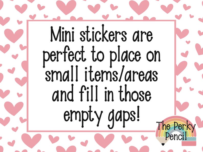 May include: A white background with pink hearts and a white rectangle with black text that reads "Mini stickers are perfect to place on small items/areas and fill in those empty gaps!"  The Perky Pencil logo is in the bottom right corner.