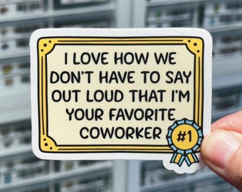 I Love How We Don&#39;t Have To Say Out Loud That I&#39;m Your Favorite Coworker Sticker, Emotional Support Coworker Gift for Work Bestie, Boss Gift