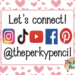 May include: A white card with pink hearts in the background. The card says "Let's connect!" and includes icons for Instagram, TikTok, YouTube, Facebook, and Pinterest. The text "@theperkypencil" is below the icons. The bottom right corner of the card has a rainbow logo with the text "The Perky Pencil".
