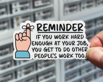 Reminder If You Work Hard Enough At Your Job, You Get To Do Other People's Work Too Sticker, Funny Gift for Coworker, Work Bestie Present