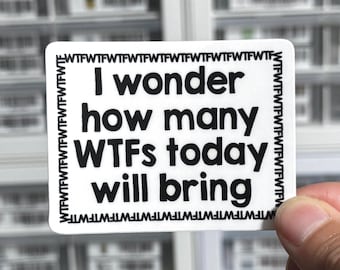 May include: A rectangular white sticker with a black border composed of the repeated text 'WTF'. The center features the black text 'I wonder how many WTFs today will bring' in a bold, sans-serif font. The sticker has rounded corners.