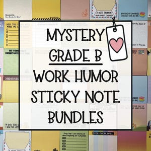 May include: A collection of colorful sticky notes with humorous work-related messages. The central image features text that reads "MYSTERY GRADE B WORK HUMOR STICKY NOTE BUNDLES" with a tag featuring a pink heart.