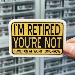 I'm Retired, You're Not, Have Fun At Work Tomorrow Sticker, Funny Retirement Gift, Humorous Retired Sticker Present, Happy Retirement Decal