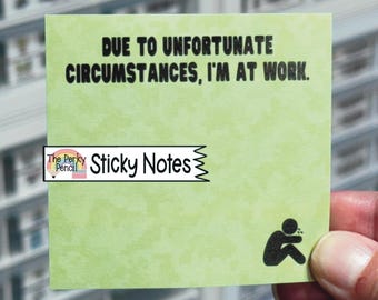 Due To Unfortunate Circumstances I'm At Work Sticky Notes, Funny Memo Pad Notepad, Sticky Note Pad, Sarcastic Office Supplies, Coworker Gift