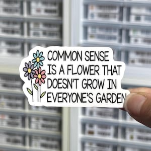 Common Sense Is A Flower That Doesn't Grow In Everyone's Garden Sticker, Silly Stupid Label, No Brains Decal, Sarcastic Stickers, Snarky Fun