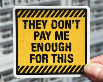 May include: A square sticker with a yellow background and black text that reads, THEY DON'T PAY ME ENOUGH FOR THIS. The sticker features a black and yellow diagonal striped border at the top and bottom, mimicking a hazard warning sign design.