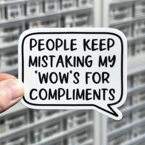 People Keep Mistaking My "Wow"s For Compliments Sticker, Sarcastic Sticker, Adult Humor Stickers, Funny Sticker Adult, Sassy Snarky Decal