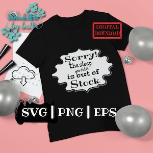 May include: Black t-shirt with white text that reads "Sorry! The sleep you order is out of stock". The text is in a speech bubble shape. The words "SVG | PNG | EPS" are written in white below the speech bubble.