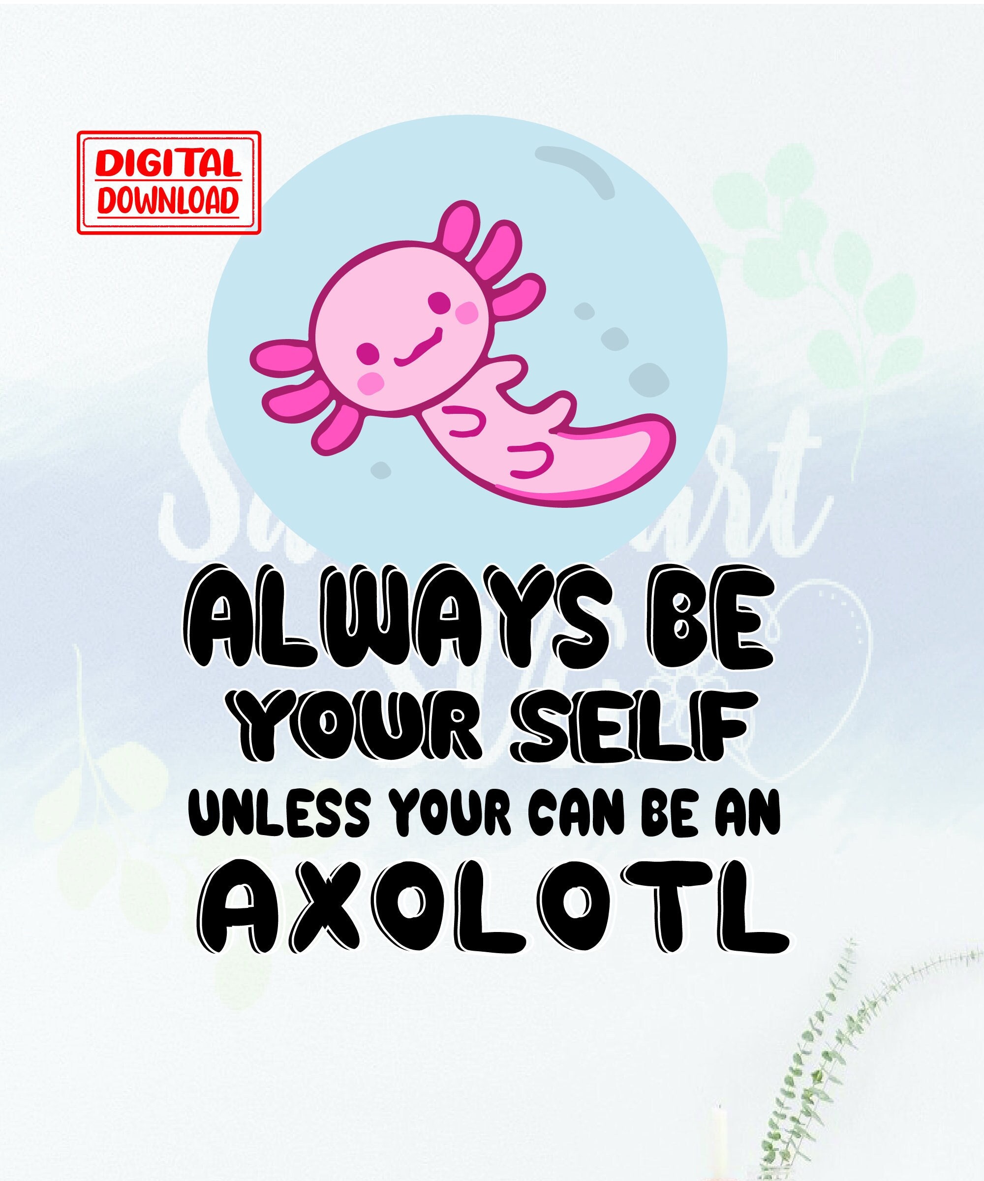 Axolotl Love Always Be an Axolotl, Always Be Yourself Unless, Pet ...