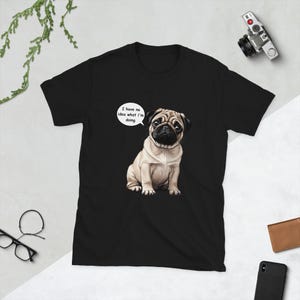 Funny Pug T-Shirt: &quot;I Have No Idea What I&#39;m Doing&quot; Dog Tee