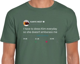 T-shirt Kanye West Quote « I have to dress Kim everyday so she doesn't embarass me »