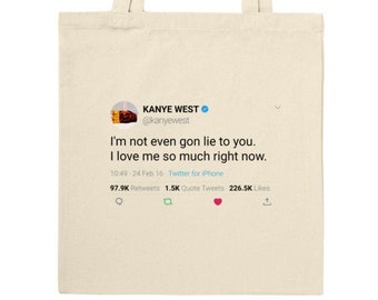 Tote Bag Kanye West Quote « I'm not even gon lie to you. I love me so much right now »