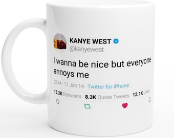 Mug Kanye West Quote "I wanna be nice but everyone annoys me" on Twitter