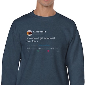 Sweatshirt Kanye West Quote  « sometime I get emotional over fonts » on Twitter
