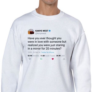 Sweatshirt Kanye West Quote « Have you ever thought you were in love with someone but realized you were just staring in a mirror... »