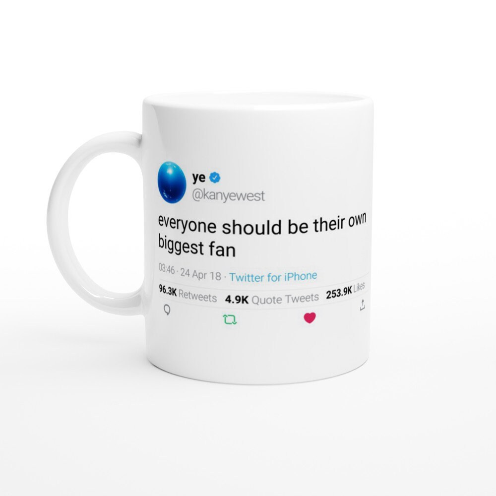 Mug Kanye West Quote Everyone Should Be Their Own Biggest Fan On Twitter