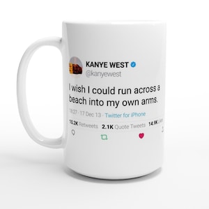 Tasse mit Zitat von Kanye West: „Ich wünschte, ich könnte über einen Strand in meine eigenen Arme laufen.“ » 15 Unzen
