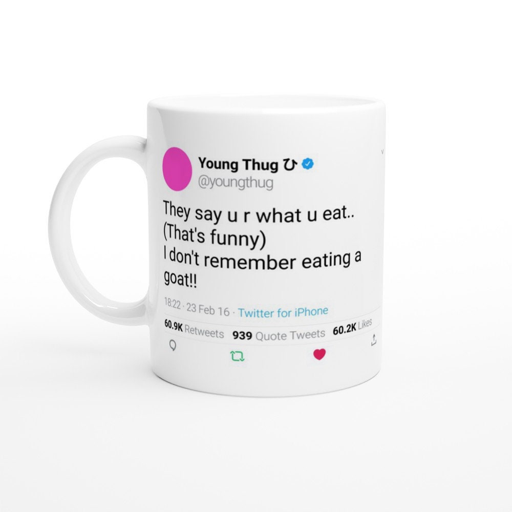 Mug Young Thug Quote They Say U R What Eat.. | Thast's Funny I Don't Remember Eating A Goat On Twitt