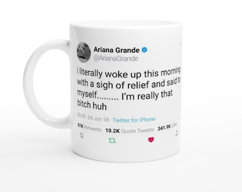 Mug Ariana Grande Quote « i literally woke up this morning sigh relief said to myself..I'm really that bitch huh » on Twitter