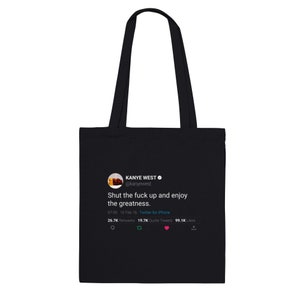 Tote Bag Kanye West Quote « Shut the fuck up and enjoy the greatness » Black
