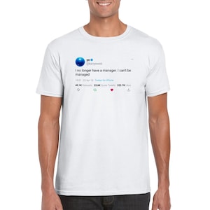 May include: White t-shirt with a blue Twitter post on the front. The post reads "ye @kanyewest I no longer have a manager. I can't be managed 19:31 - 25 Apr 18 - Twitter for iPhone 49.1K Retweets 22.6K Quote Tweets 222.7K Likes"