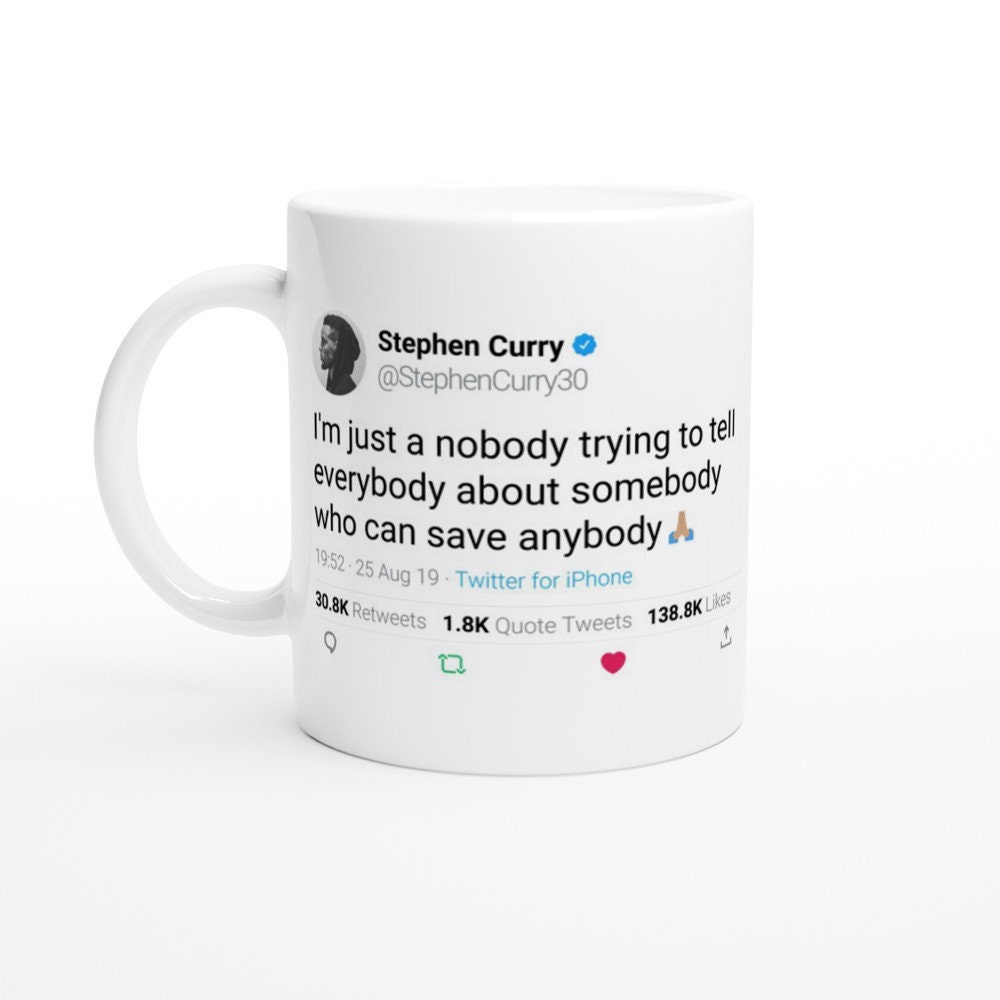 Mug Sephen Curry Quote I'm Just A Nobody Trying To Tell Everybody About Somebody Who Can Save Anybod