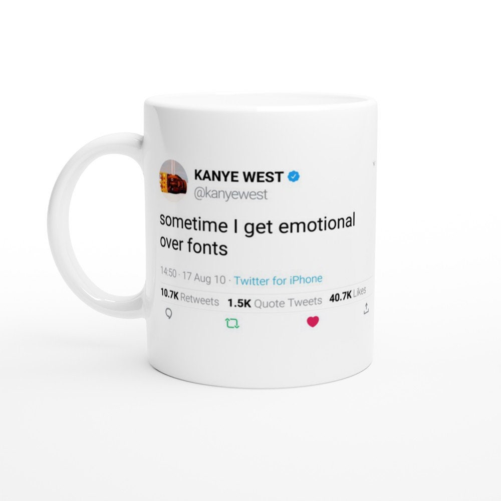 Mug Kanye West Quote Sometime I Get Emotional Over Fonts On Twitter