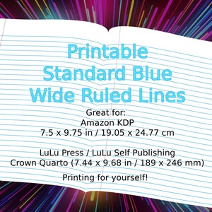 Op de afbeelding: Een notitieboek met blauwe lijnen en de tekst "Printable Standard Blue Wide Ruled Lines" gedrukt op de pagina. Het notitieboek is open en de tekst "Great for: Amazon KDP 7.5 x 9.75 in / 19.05 x 24.77 cm LuLu Press / LuLu Self Publishing Crown Quarto (7.44 x 9.68 in / 189 x 246 mm) Printing for yourself!" is ook gedrukt op de pagina.