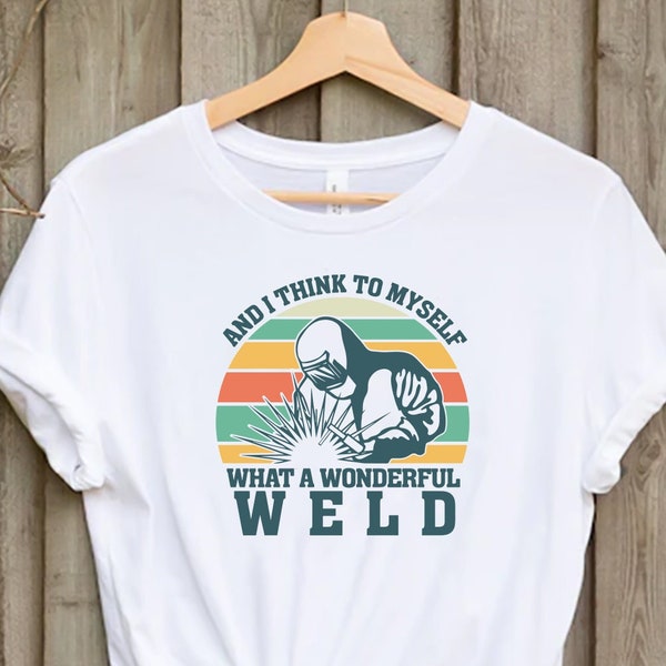 And I Think To Myself What A Wonderful Weld Shirt, Funny Vintage Welding Design For Men Dad Blacksmith Worker T-Shirt