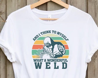 And I Think To Myself What A Wonderful Weld Shirt, Funny Vintage Welding Design For Men Dad Blacksmith Worker T-Shirt