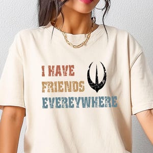 Comfort Color I Have Friends Everywhere Shirt, Gift for Friends, Andor Inspired Shirt, Minimalist Shirt, Retro Inspired Shirt, Cool Shirt