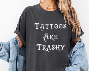 Comfort Colors Tattoos Are Trashy Shirt, Adult Humor Shirt, Tattoos Are Stupid, Sarcastic Shirt, Husband Shirt, Funny Shirt, Tattoos T-shirt
