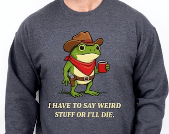 Funny Frog Sweatshirt, I Have to Say Weird Stuff Or I'll Die Frog Drinking Coffee T-Shirt ,Weird Friend Gift,Sarcastic Humor Shirt