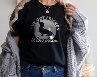 Dachshund Shirt, I've Got Friends in Low Places Shirt, Funny Dog Saying Shirts