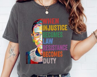 Comfort Colors When Injustice Becomes Law Resistant Becomes Duty Shirt, Feminist Shirt, Ruth Bader Ginsburg Tee, Reproductive Right Shirt