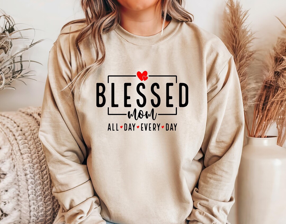 Blessed Mom Sweatshirt, All Day Every Day Christian Sweater, Christian ...