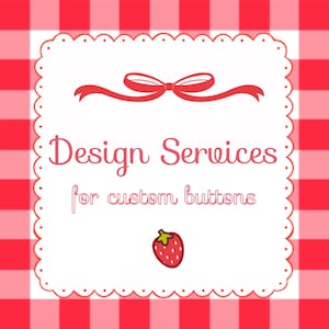May include: A white square with rounded corners and a scalloped edge, set against a red and white gingham background. The square features a red bow at the top, the text "Design Services for custom buttons", and a small red strawberry illustration.