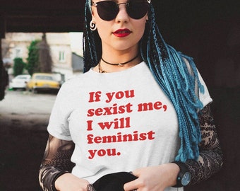 If you Sexist me I will feminist you Tee, Feminist Shirt, Feminist, Feminist TShirt, Feminism, Feminist T Shirt, Feminist Gift, Girl Power