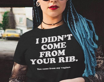 I didn't come from your rib you come from my vagina feminist Tee, Feminist Gift, Strong Women, Women's Rights, Inspirational,Feminist Gifts