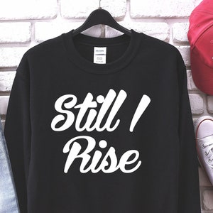 Still I rise Sweatshirt,Maya Angelou shirt, Maya Angelou quote, Poetry shirt, Inspirational Shirt, Women&#39;s shirt, Still I Rise, Motivational