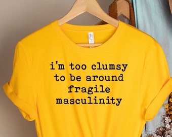 Feminist Shirt, Feminist, Girl Power Shirt, Crew Shirt, Girl Power T-shirt, Feminist Shirt, Feminism, I’m Too Clumsy Around, Feminist TShirt