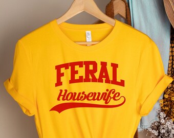 Feral Housewife Tee, Feral Housewife T-Shirt, Funny Quote T-Shirt, SAHM, Stay at Home Mom, Housewife Humor, Mom Humor, Housewife Shirt