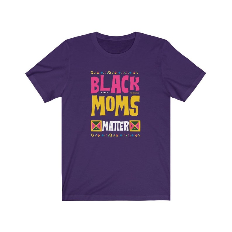 May include: Purple short-sleeved t-shirt with the text "Black Moms Matter" in yellow, pink, and black lettering. The text is surrounded by a colorful geometric pattern.