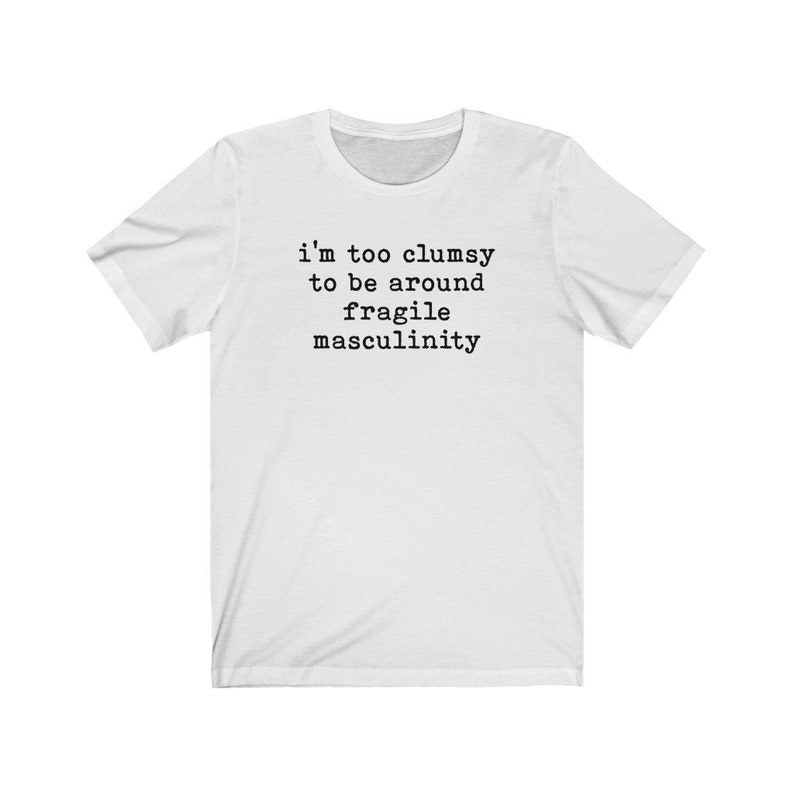 Puede incluir: Camiseta blanca con texto negro que dice "i'm too clumsy to be around fragile masculinity"